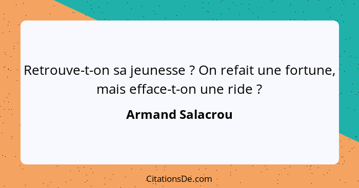 Retrouve-t-on sa jeunesse ? On refait une fortune, mais efface-t-on une ride ?... - Armand Salacrou