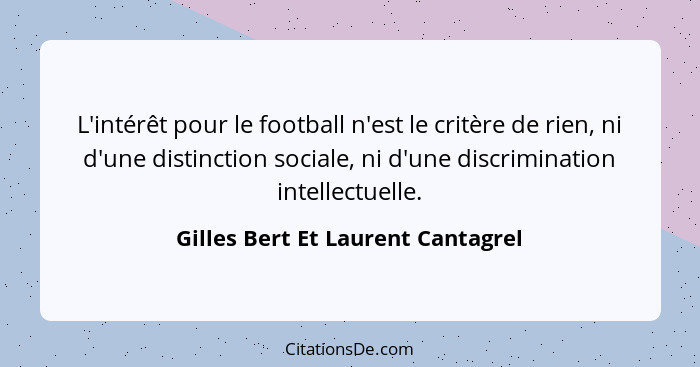 L'intérêt pour le football n'est le critère de rien, ni d'une distinction sociale, ni d'une discrimination intellec... - Gilles Bert Et Laurent Cantagrel