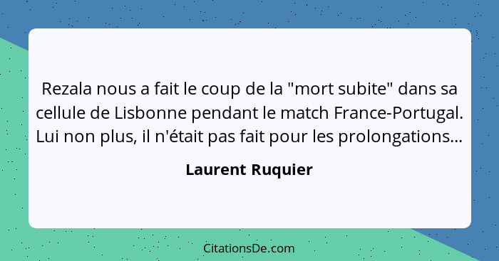 Rezala nous a fait le coup de la "mort subite" dans sa cellule de Lisbonne pendant le match France-Portugal. Lui non plus, il n'étai... - Laurent Ruquier