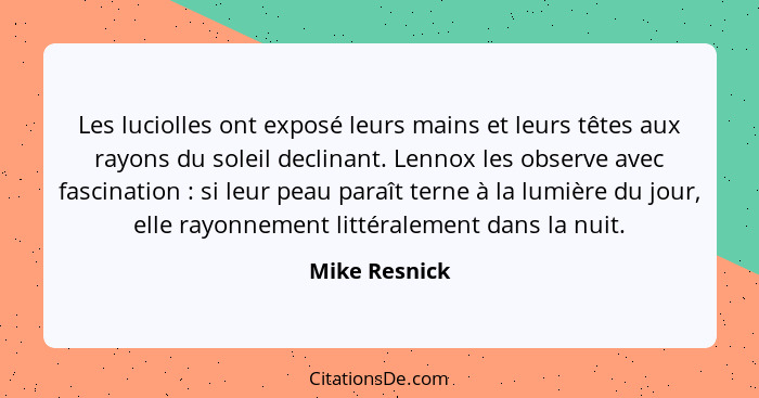 Les luciolles ont exposé leurs mains et leurs têtes aux rayons du soleil declinant. Lennox les observe avec fascination : si leur... - Mike Resnick