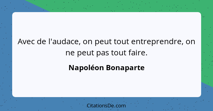 Avec de l'audace, on peut tout entreprendre, on ne peut pas tout faire.... - Napoléon Bonaparte