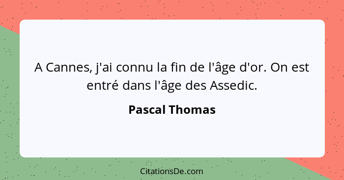 A Cannes, j'ai connu la fin de l'âge d'or. On est entré dans l'âge des Assedic.... - Pascal Thomas