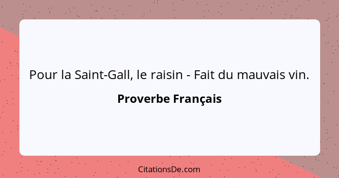Pour la Saint-Gall, le raisin - Fait du mauvais vin.... - Proverbe Français