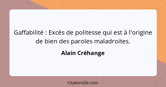 Gaffabilité : Excès de politesse qui est à l'origine de bien des paroles maladroites.... - Alain Créhange