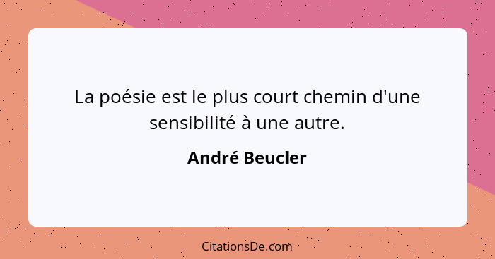 La poésie est le plus court chemin d'une sensibilité à une autre.... - André Beucler