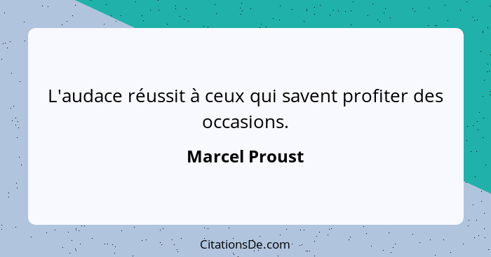 L'audace réussit à ceux qui savent profiter des occasions.... - Marcel Proust