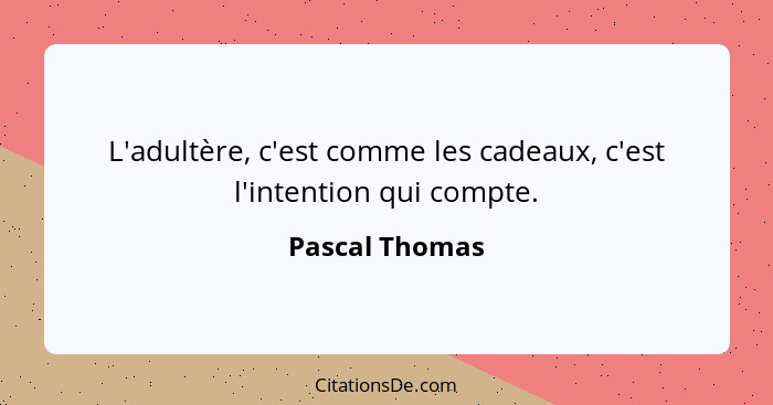 L'adultère, c'est comme les cadeaux, c'est l'intention qui compte.... - Pascal Thomas