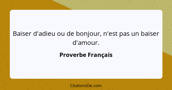 Baiser d'adieu ou de bonjour, n'est pas un baiser d'amour.... - Proverbe Français