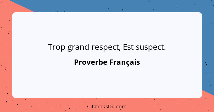 Trop grand respect, Est suspect.... - Proverbe Français