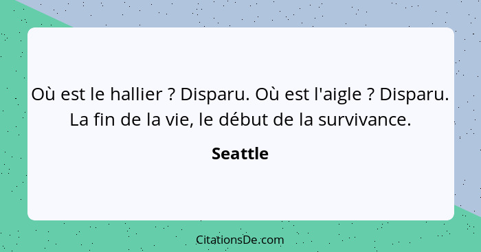 Où est le hallier ? Disparu. Où est l'aigle ? Disparu. La fin de la vie, le début de la survivance.... - Seattle