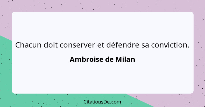 Chacun doit conserver et défendre sa conviction.... - Ambroise de Milan