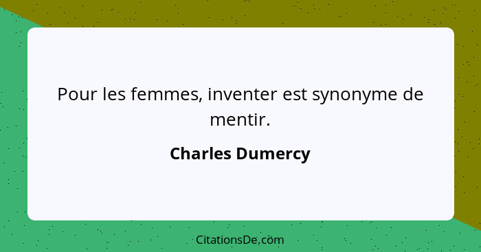 Pour les femmes, inventer est synonyme de mentir.... - Charles Dumercy