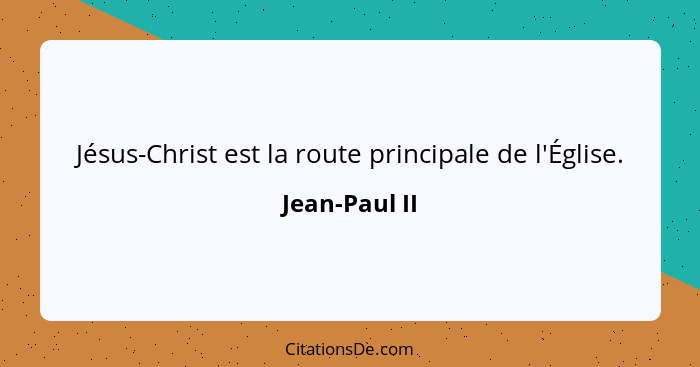 Jésus-Christ est la route principale de l'Église.... - Jean-Paul II