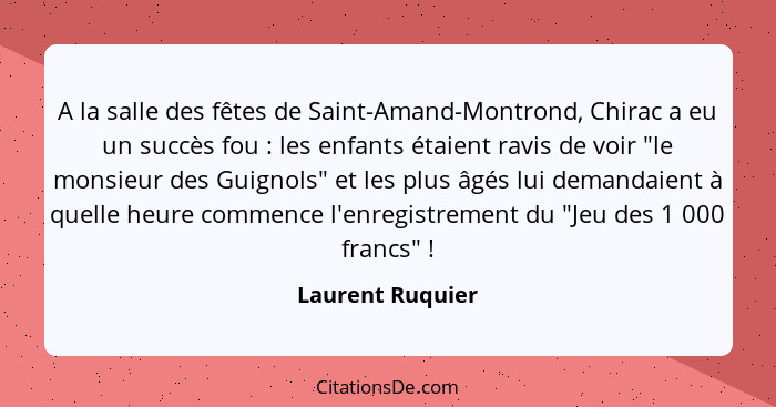 A la salle des fêtes de Saint-Amand-Montrond, Chirac a eu un succès fou : les enfants étaient ravis de voir "le monsieur des Gu... - Laurent Ruquier