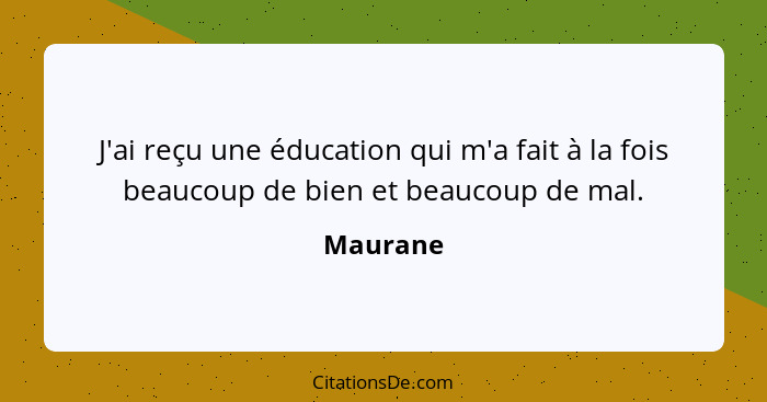 J'ai reçu une éducation qui m'a fait à la fois beaucoup de bien et beaucoup de mal.... - Maurane