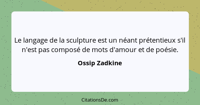 Le langage de la sculpture est un néant prétentieux s'il n'est pas composé de mots d'amour et de poésie.... - Ossip Zadkine