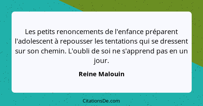 Les petits renoncements de l'enfance préparent l'adolescent à repousser les tentations qui se dressent sur son chemin. L'oubli de soi... - Reine Malouin