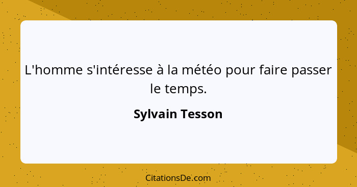 L'homme s'intéresse à la météo pour faire passer le temps.... - Sylvain Tesson