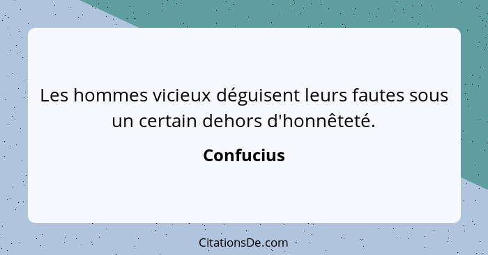 Les hommes vicieux déguisent leurs fautes sous un certain dehors d'honnêteté.... - Confucius