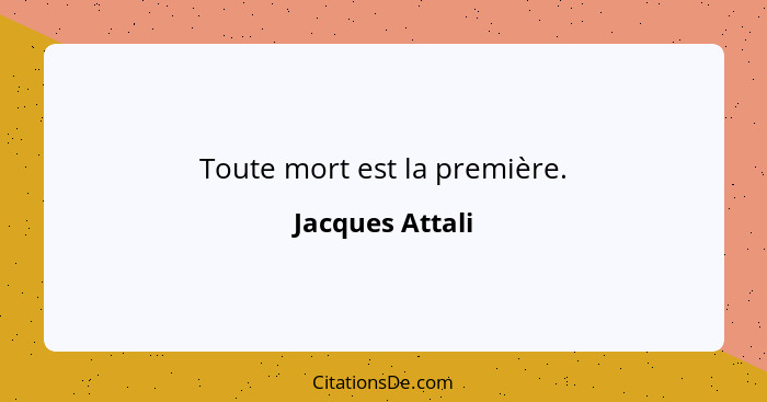 Toute mort est la première.... - Jacques Attali