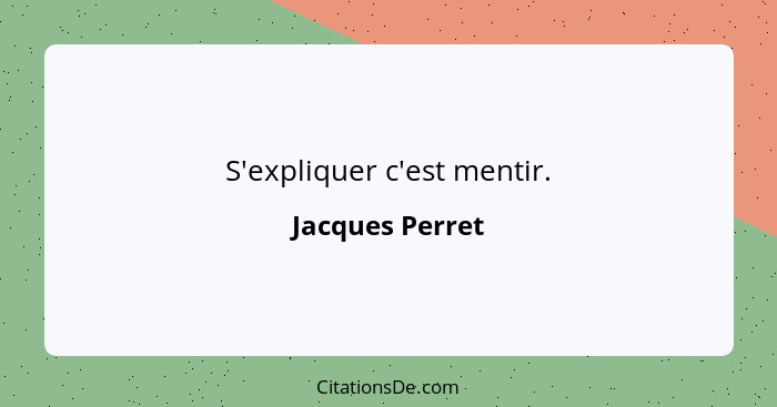S'expliquer c'est mentir.... - Jacques Perret