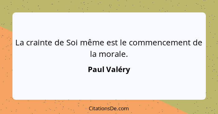 La crainte de Soi même est le commencement de la morale.... - Paul Valéry