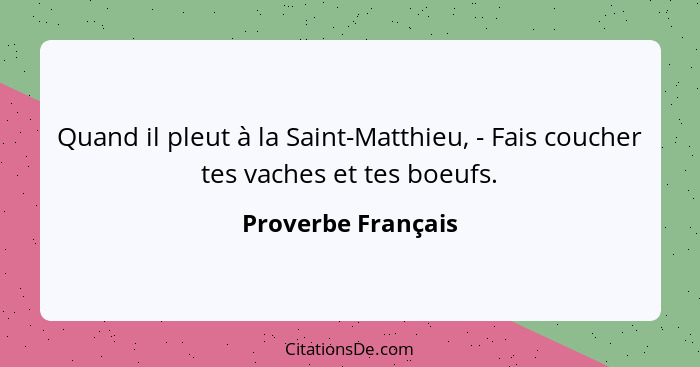 Quand il pleut à la Saint-Matthieu, - Fais coucher tes vaches et tes boeufs.... - Proverbe Français