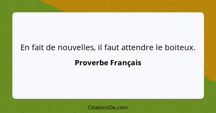 En fait de nouvelles, il faut attendre le boiteux.... - Proverbe Français