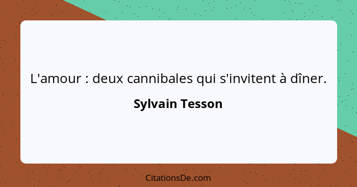 L'amour : deux cannibales qui s'invitent à dîner.... - Sylvain Tesson