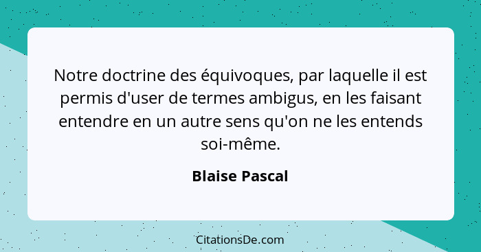 Notre doctrine des équivoques, par laquelle il est permis d'user de termes ambigus, en les faisant entendre en un autre sens qu'on ne... - Blaise Pascal