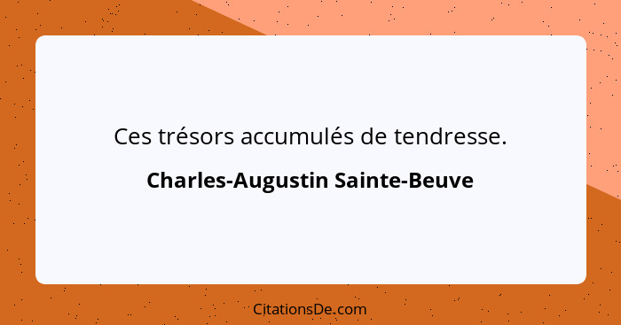 Ces trésors accumulés de tendresse.... - Charles-Augustin Sainte-Beuve