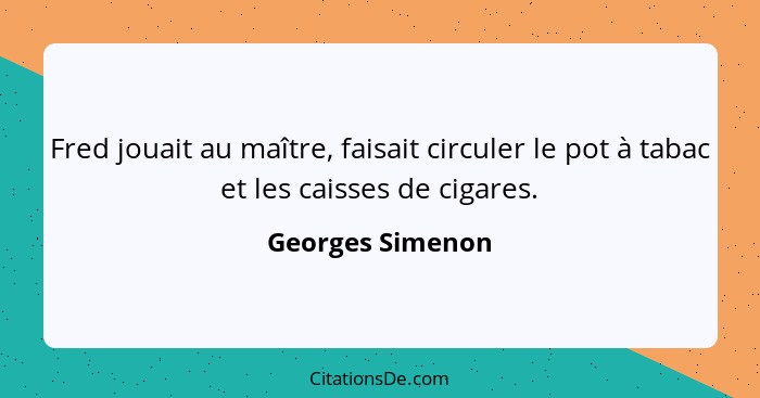 Fred jouait au maître, faisait circuler le pot à tabac et les caisses de cigares.... - Georges Simenon