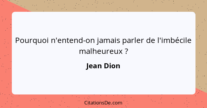 Pourquoi n'entend-on jamais parler de l'imbécile malheureux ?... - Jean Dion