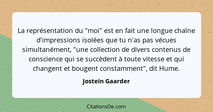 La représentation du "moi" est en fait une longue chaîne d'impressions isolées que tu n'as pas vécues simultanément, "une collection... - Jostein Gaarder