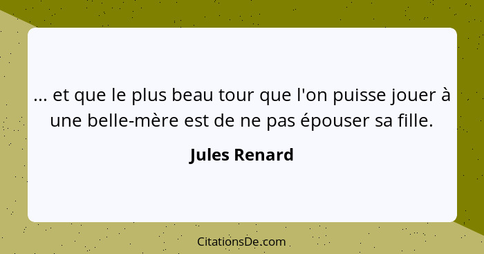 ... et que le plus beau tour que l'on puisse jouer à une belle-mère est de ne pas épouser sa fille.... - Jules Renard