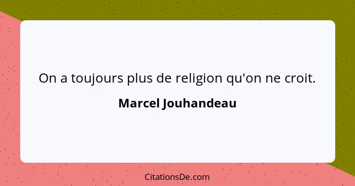 On a toujours plus de religion qu'on ne croit.... - Marcel Jouhandeau