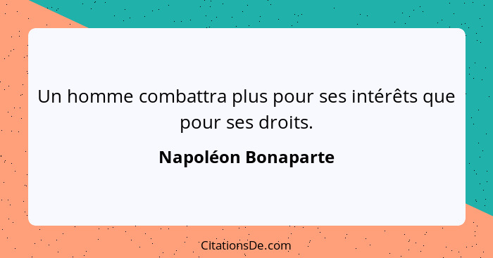 Un homme combattra plus pour ses intérêts que pour ses droits.... - Napoléon Bonaparte