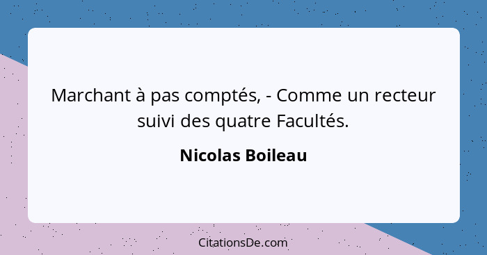 Marchant à pas comptés, - Comme un recteur suivi des quatre Facultés.... - Nicolas Boileau