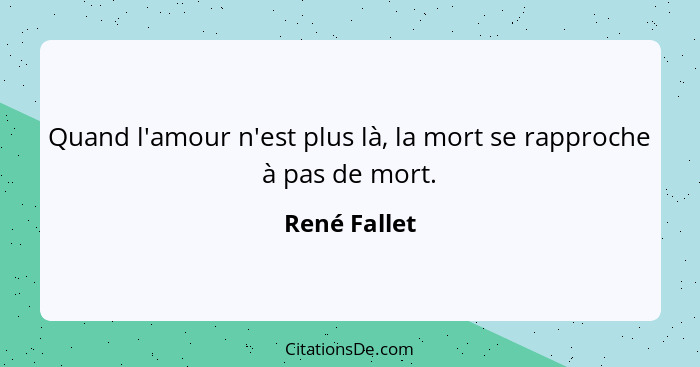 Quand l'amour n'est plus là, la mort se rapproche à pas de mort.... - René Fallet