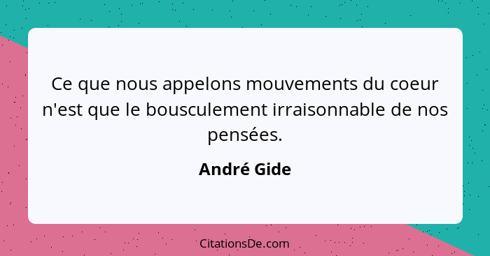 Ce que nous appelons mouvements du coeur n'est que le bousculement irraisonnable de nos pensées.... - André Gide