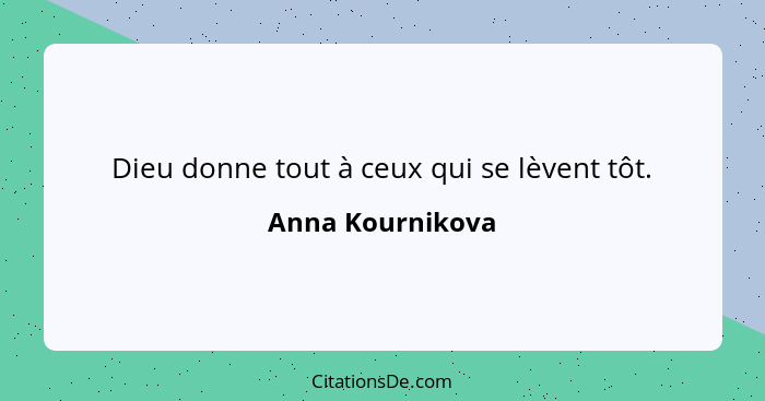 Dieu donne tout à ceux qui se lèvent tôt.... - Anna Kournikova