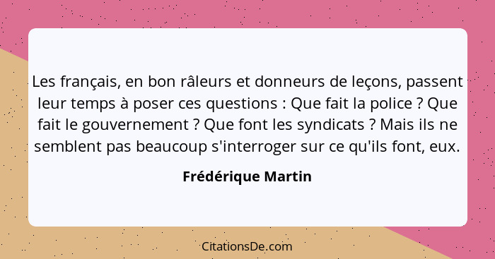 Les français, en bon râleurs et donneurs de leçons, passent leur temps à poser ces questions : Que fait la police ? Que... - Frédérique Martin