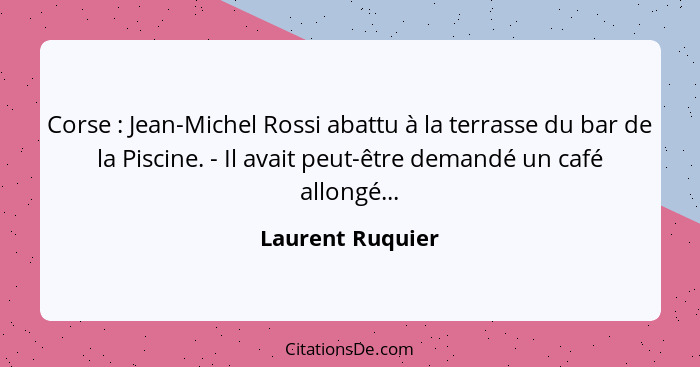 Corse : Jean-Michel Rossi abattu à la terrasse du bar de la Piscine. - Il avait peut-être demandé un café allongé...... - Laurent Ruquier