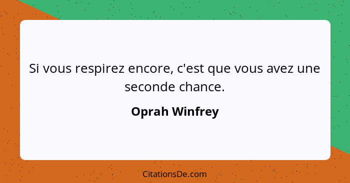 Si vous respirez encore, c'est que vous avez une seconde chance.... - Oprah Winfrey