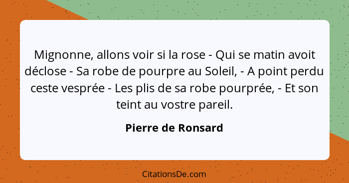 Mignonne, allons voir si la rose - Qui se matin avoit déclose - Sa robe de pourpre au Soleil, - A point perdu ceste vesprée - Les... - Pierre de Ronsard