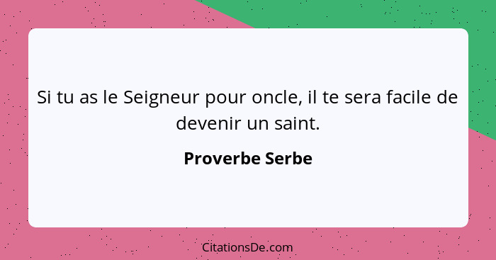 Si tu as le Seigneur pour oncle, il te sera facile de devenir un saint.... - Proverbe Serbe