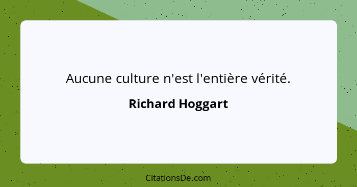 Aucune culture n'est l'entière vérité.... - Richard Hoggart