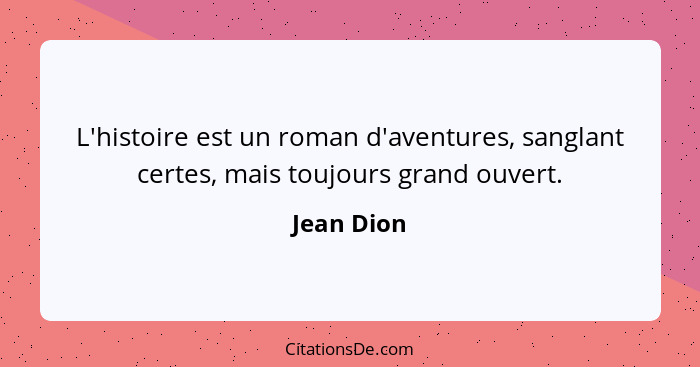 L'histoire est un roman d'aventures, sanglant certes, mais toujours grand ouvert.... - Jean Dion