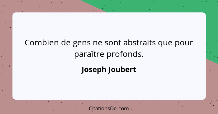 Combien de gens ne sont abstraits que pour paraître profonds.... - Joseph Joubert