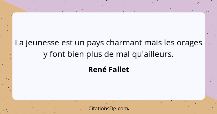 La jeunesse est un pays charmant mais les orages y font bien plus de mal qu'ailleurs.... - René Fallet